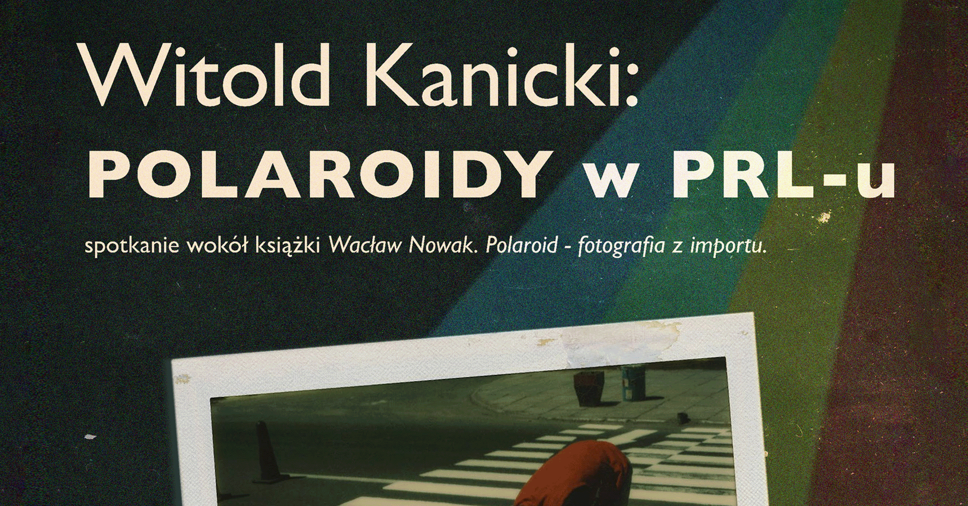 Wykład i promocja książki „Wacław Nowak. Polaroid – fotografia z importu” | 27.01. godz. 17.00
