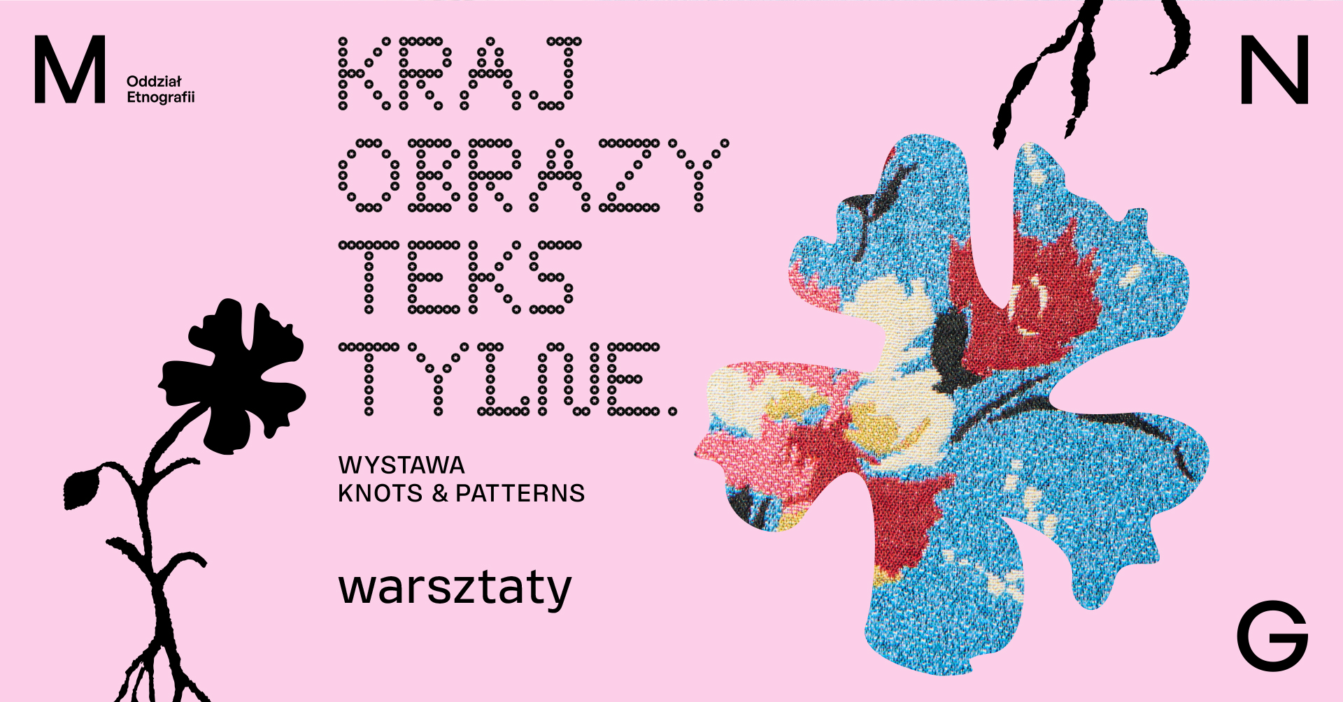 Grafika promująca warsztaty towarzyszące wystawie „Krajobrazy tekstylne. Knots & Patterns” w Oddziale Etnografii Muzeum Narodowego w Gdańsku. Na różowym tle widnieją czarne motywy roślinne oraz barwna, stylizowana forma inspirowana wzorem tkaniny; obok umieszczono tytuł wystawy i napis „warsztaty”.